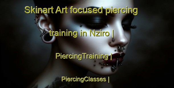 Skinart Art-focused piercing training in Nziro | PiercingTraining | PiercingClasses | SkinartTraining-the Democratic Republic of the Congo